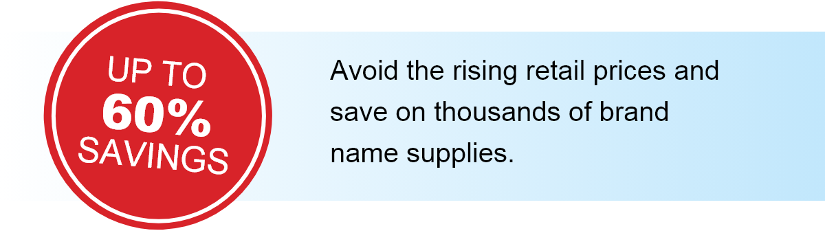 Up to 60% savings. Avoid the rising retail prices and save on thousands of brand name supplies.