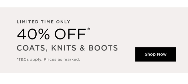 Shop 40% Off* Coats, Boots, Knitwear