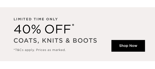 Shop 40% Off* Coats, Boots, Knitwear