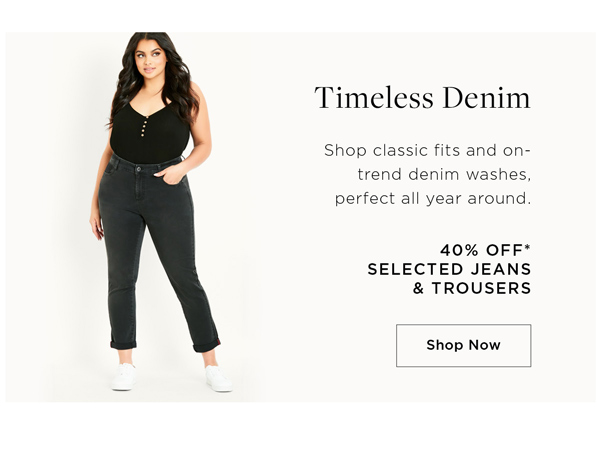 Shop 40% Off* Selected Jeans & Trousers