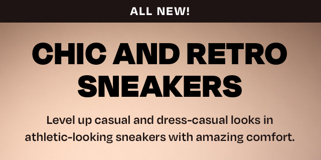 CHIC AND RETRO SNEAKERS Level up casual and dress-casual looks in athletic-looking sneakers with amazing comfort. 