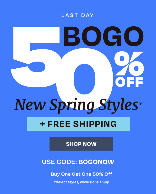 LAST DAY BOGO % 133 New S tyles: FREE SHIPPING oo USE CODE: BOGONOW Buy One Get One 50% Off #Select styles, exclusions apply. 