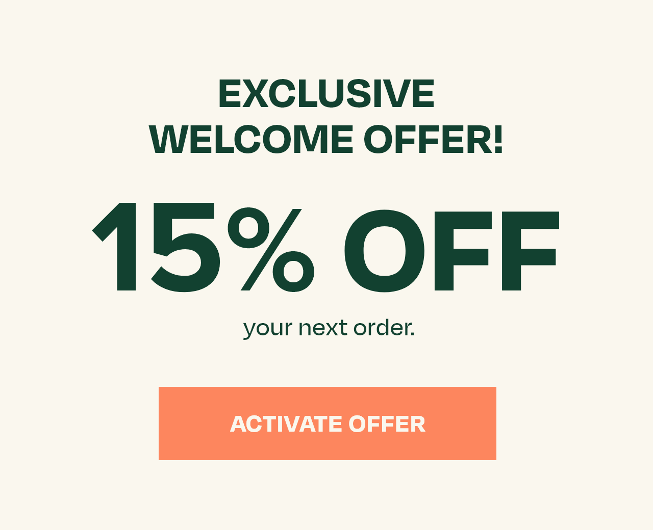 Exclusive Welcome Offer! 15% Off your next order. ACTIVATE OFFER