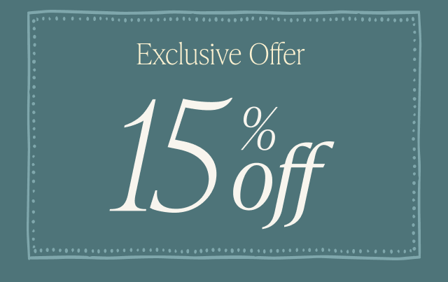 Exclusive Offer | 15% off your next order