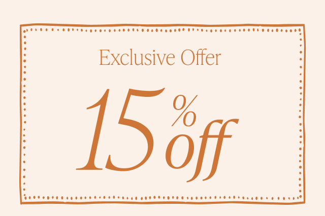 Exclusive Offer |15% off your next order