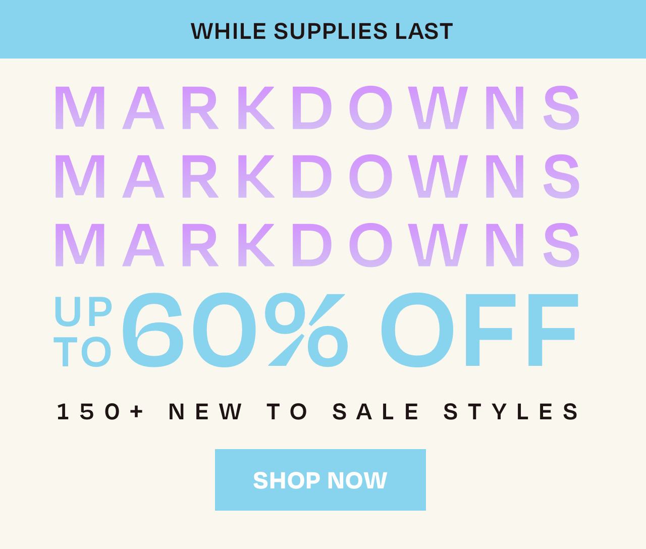 MARKDOWNS UP TO 60% OFF