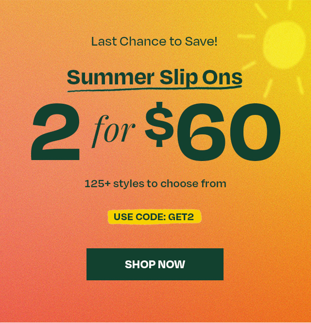 Last Chance to Save! Summer Slip Ons 2 for $60