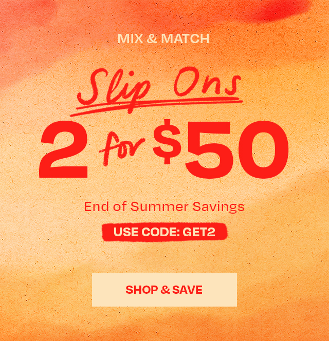 Mix & Match Slip Ons 2 for $50