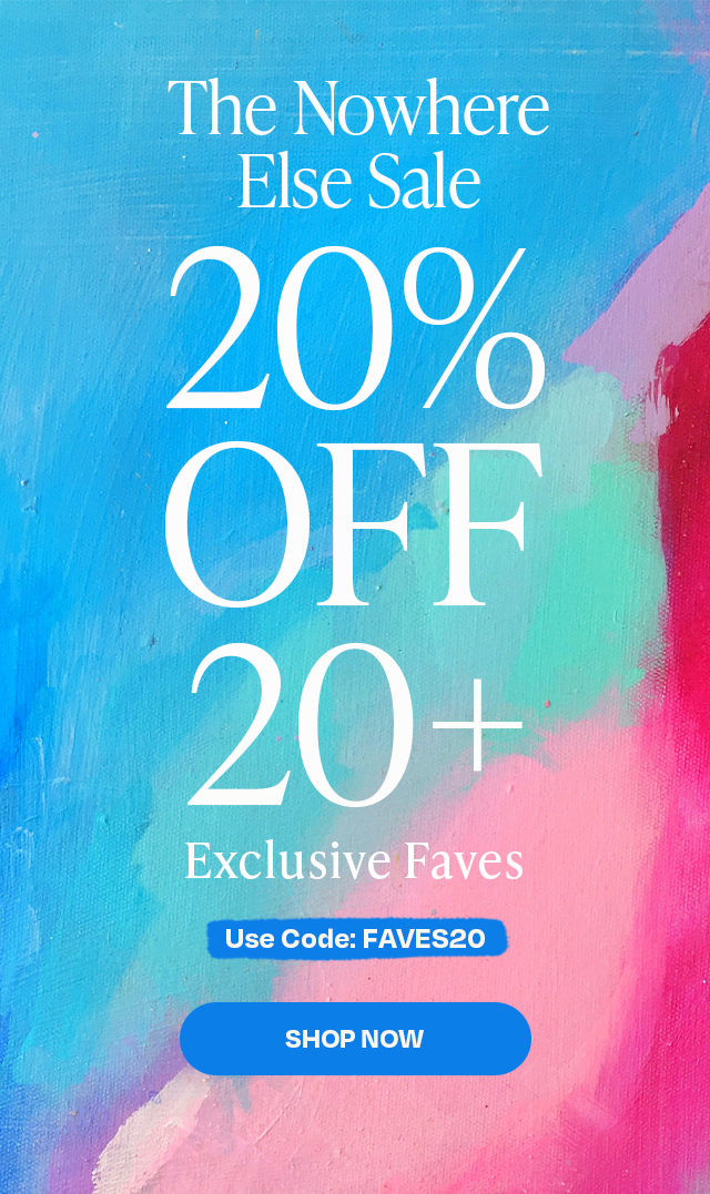 20% OFF 20+ Exclusive Faves SHOP NOW