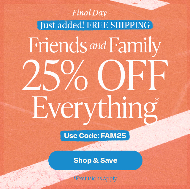 Friends & Family - 25% off everything