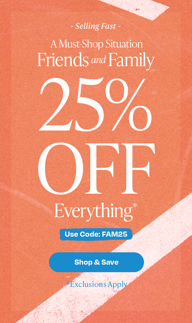 Friends and Family 25% Off