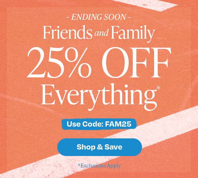 Friends and Family 25% Off