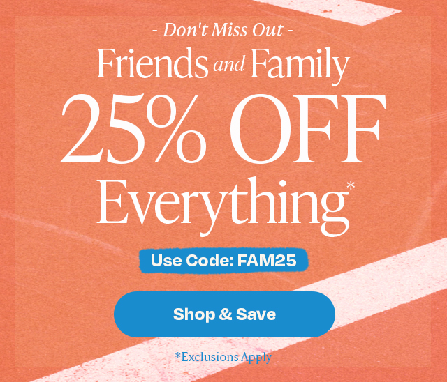 Friends and Family 25% Off