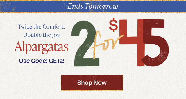 Ends Tomorrow - 2 for $45 Alpargatas