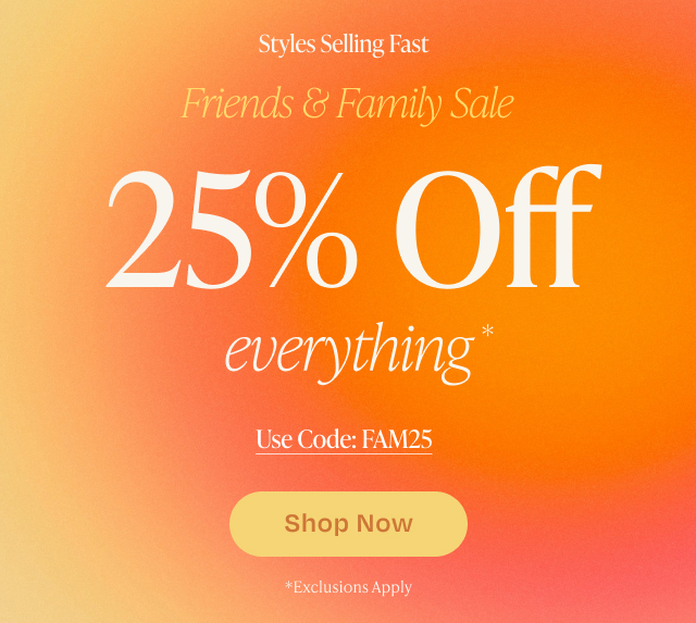 Friends & Family Sale 25% Off