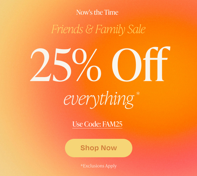 25% off everything - Friends & Family Sale