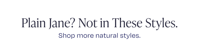 Shop More Natural Styles.