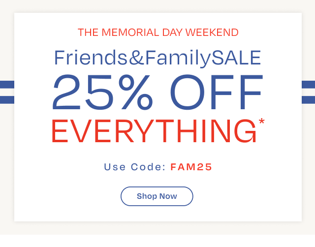 Firends and Family Sale. 25% Off Everything*