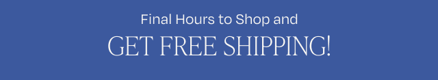 Final Hours to Shop and GET FREE SHIPPING! - Image