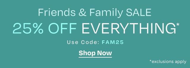 Friends & Family Sale. 25% Off Everything