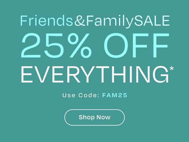 Friends & Family Sale - 25% OFF Everything | Use Code FAM25