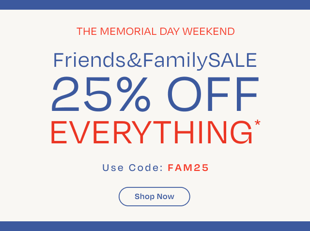 Firends and Family Sale. 25% Off Everything*