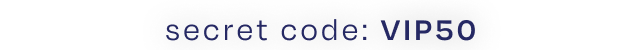 Secret Code: VIP50 - Image