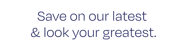 Save on our latest & look your greatest. - Image