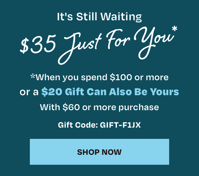 Your $35 gift is still waiting