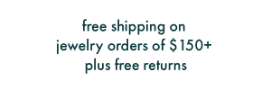 free shipping on jewelry orders $150+ plus free returns