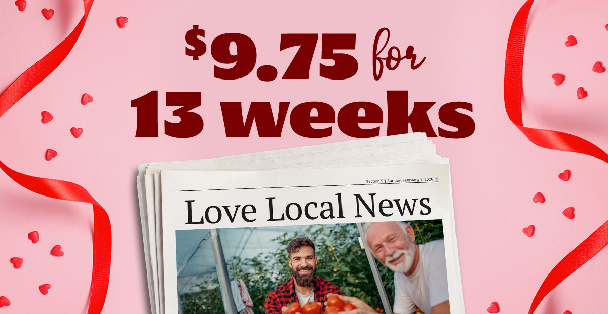 Love Local News.  Only Nine dollars and seventy five cents for 13 weeks