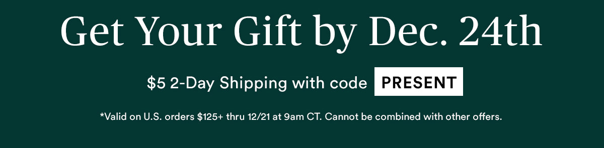 Get your gift by 12/24. $5 2-Day shipping with code PRESENT.