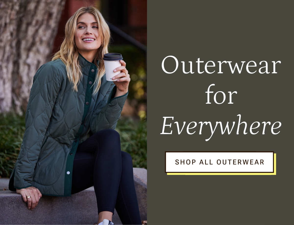 Outerwear for everywhere. Shop all outerwear.