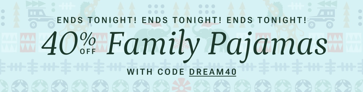 40% off Family PJs ends tonight.