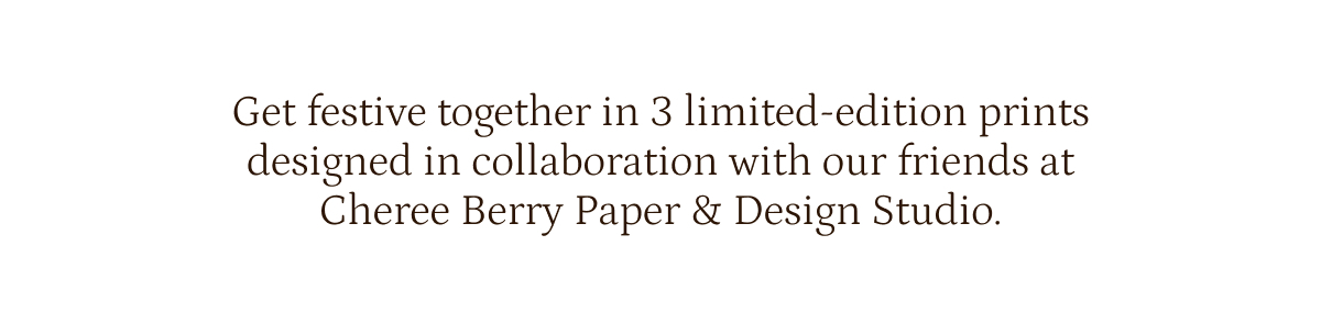 Get festive together in 3 limited edition prints with Cheree Berry Paper and Design Studio