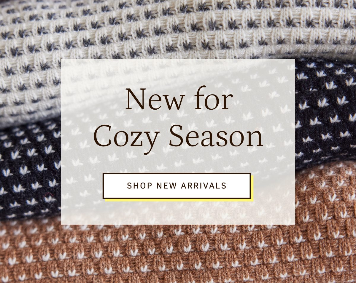 New for cozy season. Shop new arrivals.