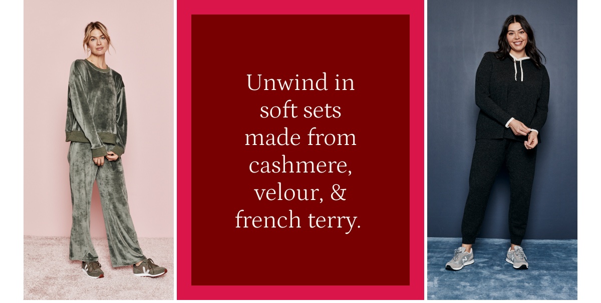 Unwind in soft sets made from cashmere, velour or french terry.