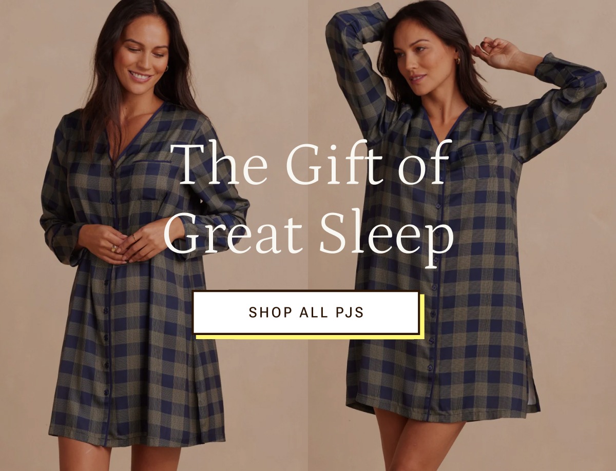 The gift of great sleep. Shop all PJs.