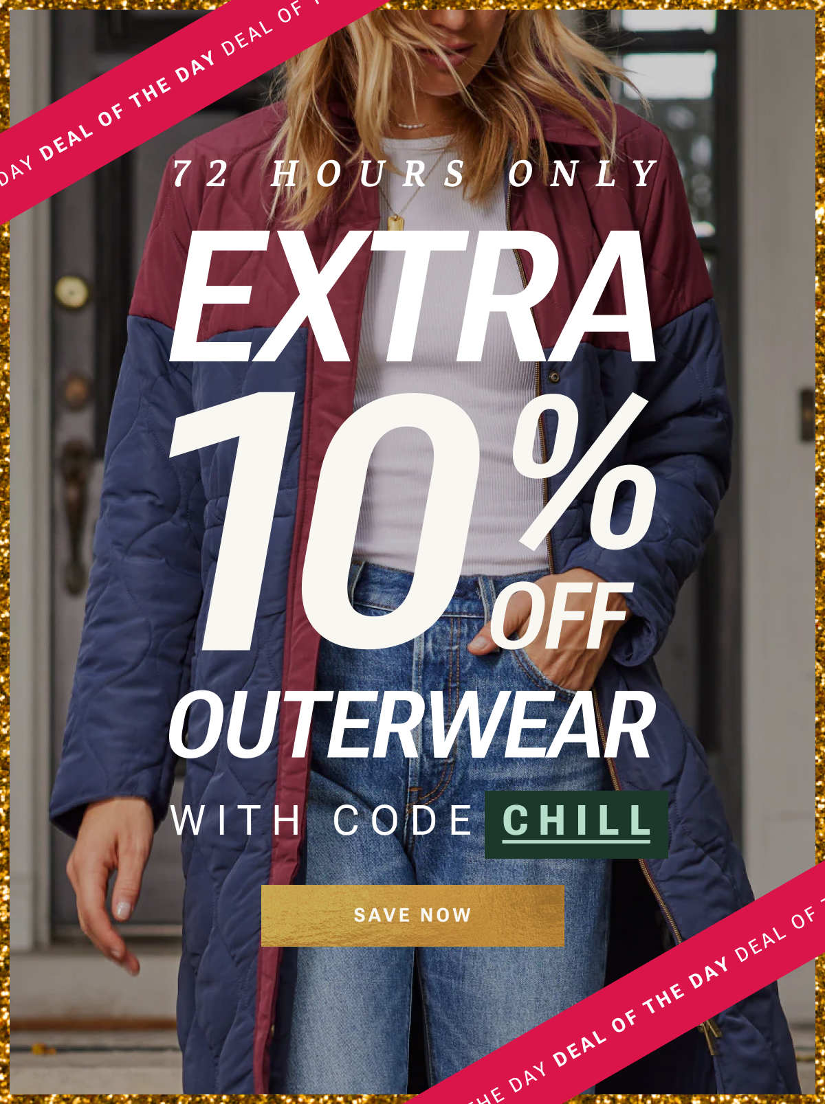 72 hours only - Extra 10% Off Outerwear | Use code CHILL