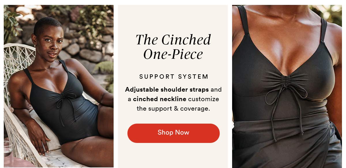The Cinched one-piece. Support system: adjustable shoulder straps and cinched neckline customize the support and coverage. Two images of woman wearing swimsuit.