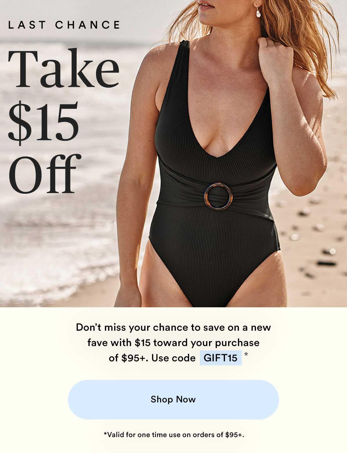 Last chance. Take $15 off. Don't miss your chance to save on a new fave with $15 toward your purchase with GIFT15. Image of woman wearing Summersalt swim.