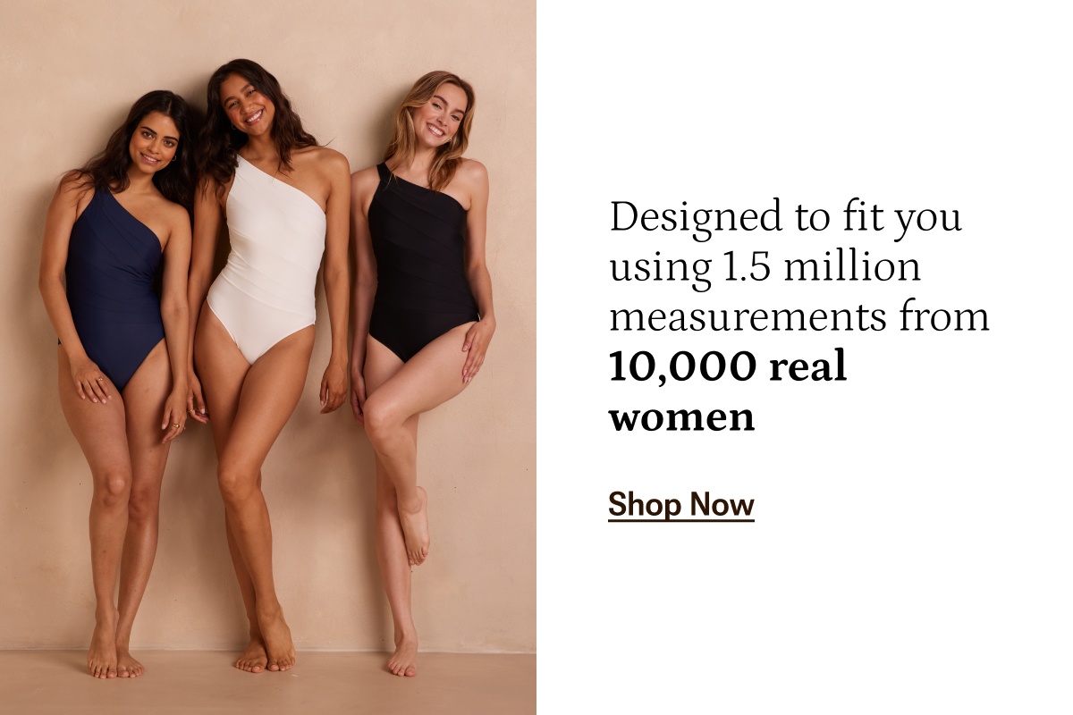 Designed using 1.5 million measurements from 10000 real women.