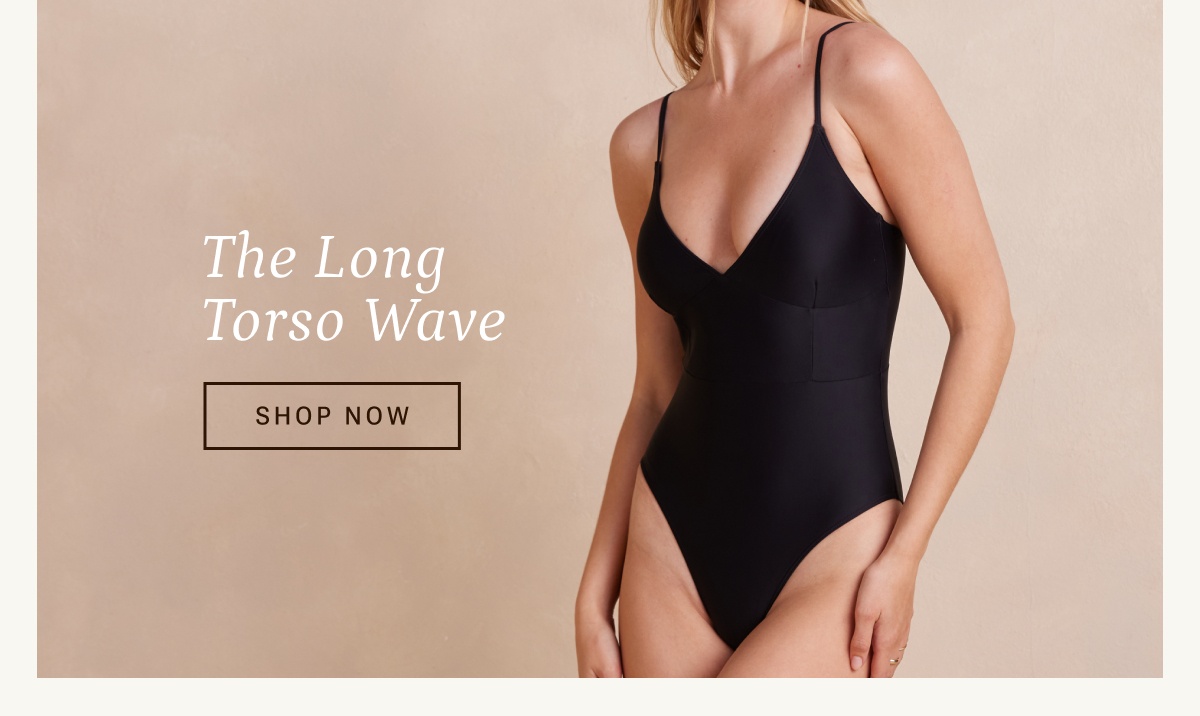 Shop the Long Torso Wave.