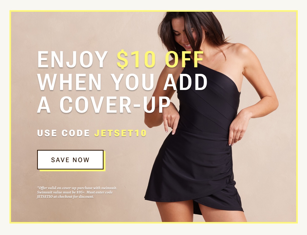 Enjoy $10 off when you add a cover-up with code JETSET10.