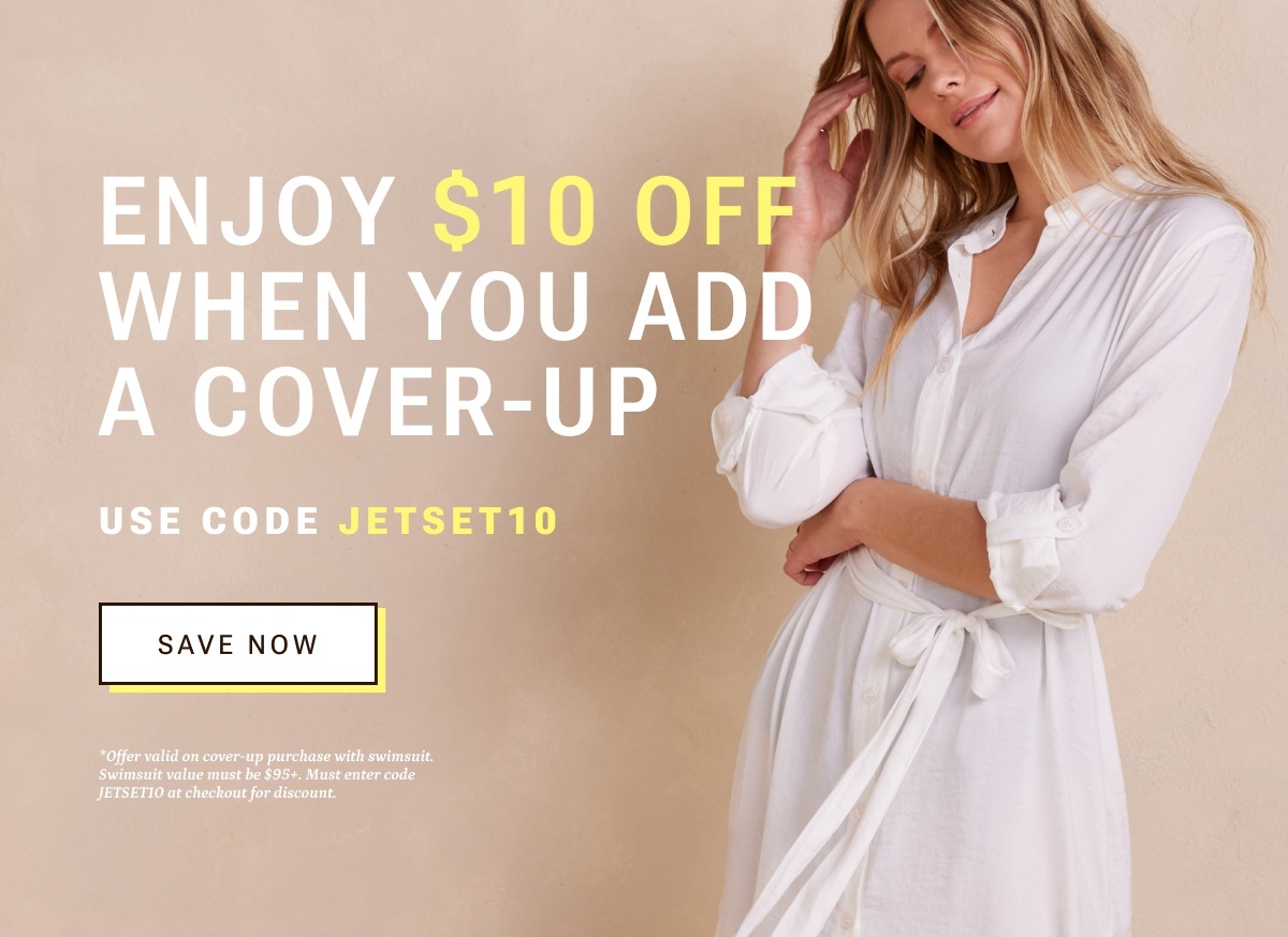 Enjoy $10 off when you add a cover-up with code JETSET10.