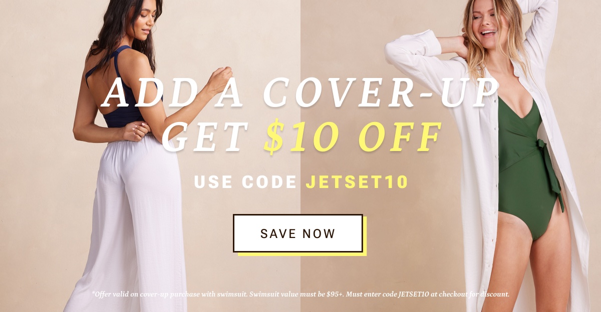 Add a cover-up, get $10 off. Use code JETSET10.