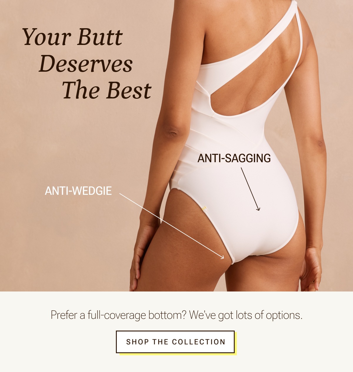 Your butt deserves the best. Shop full coverage bottoms.