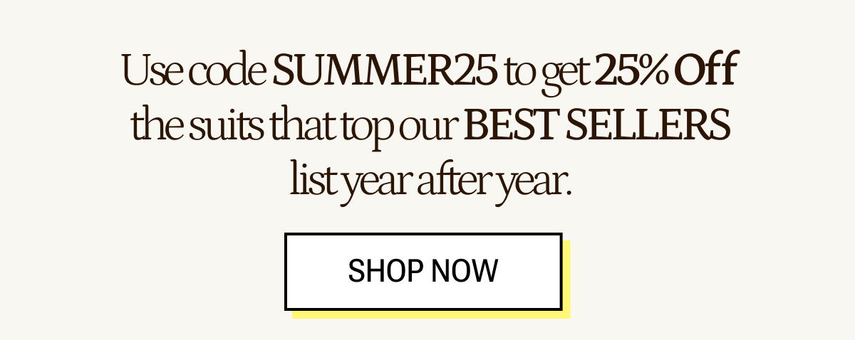 Use code SUMMER25 to get 25% off best selling suits.