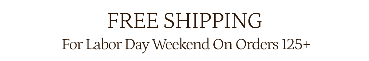 Free shipping for Labor Day weekend on orders $125+