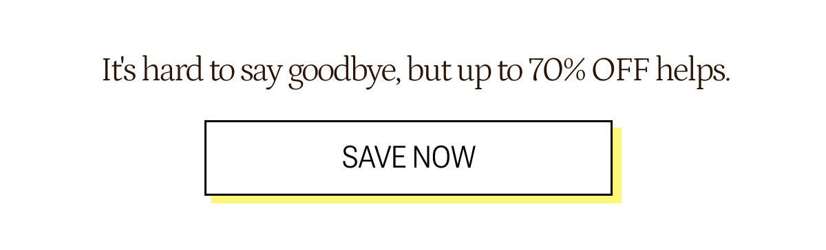 It's hard to say goodbye but up to 70% off helps.